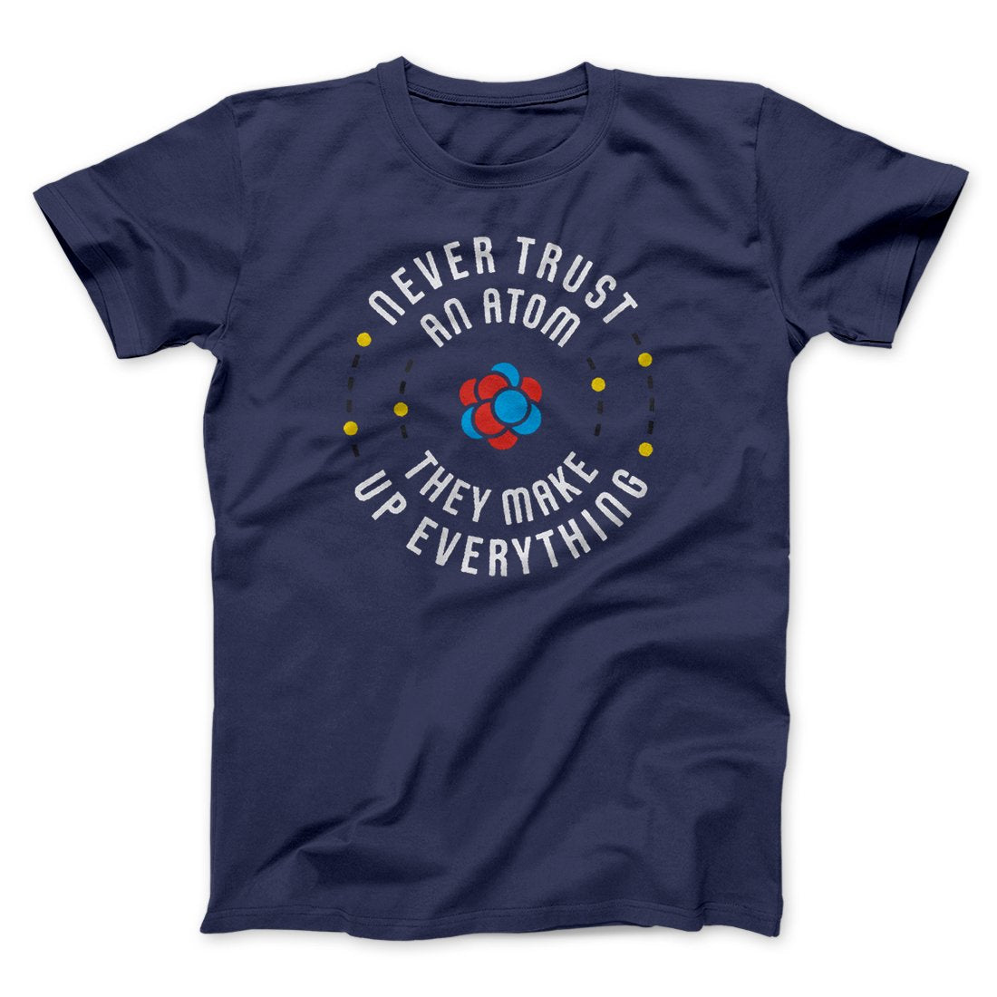Never Trust An Atom Men/Unisex T-Shirt