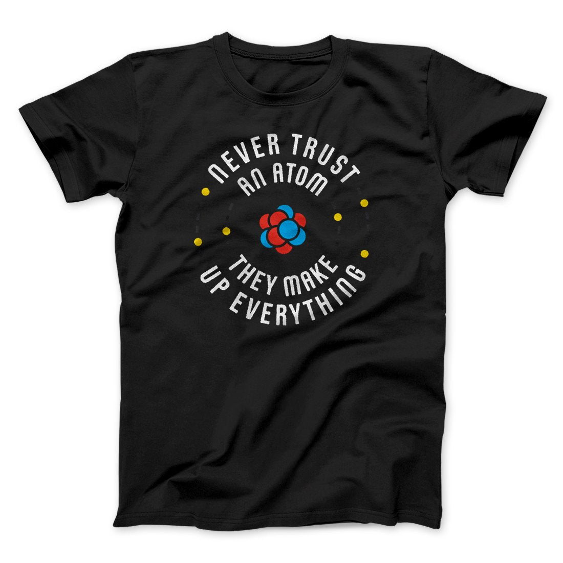 Never Trust An Atom Men/Unisex T-Shirt