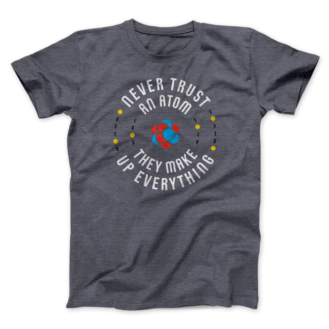 Never Trust An Atom Men/Unisex T-Shirt