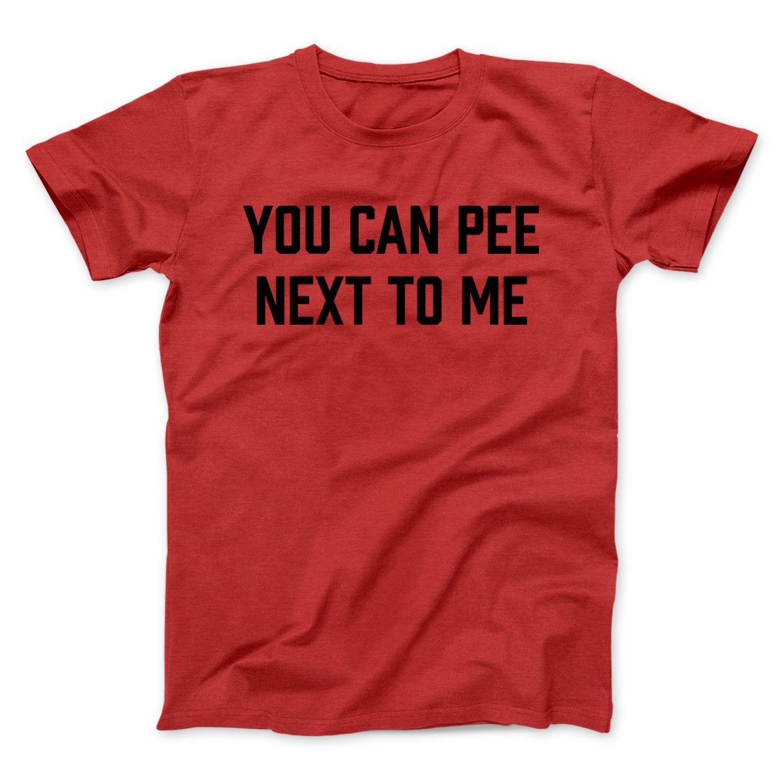 You Can Pee Next To Me Men/Unisex T-Shirt